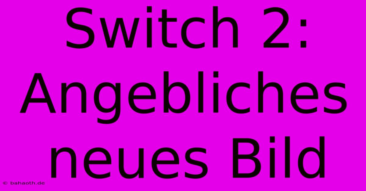 Switch 2: Angebliches Neues Bild