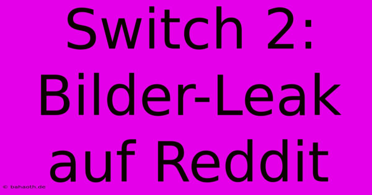 Switch 2: Bilder-Leak Auf Reddit