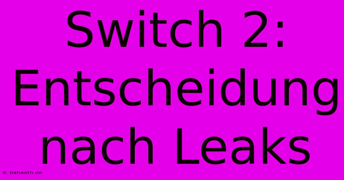 Switch 2:  Entscheidung Nach Leaks