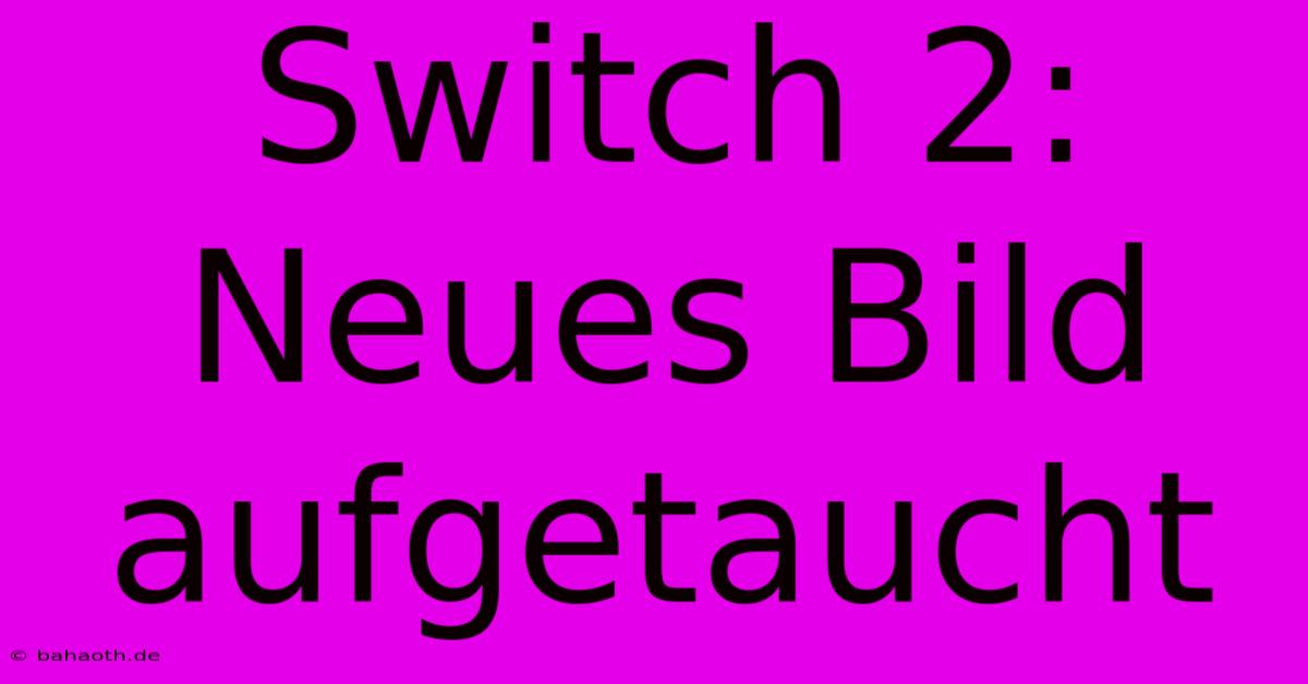 Switch 2:  Neues Bild Aufgetaucht