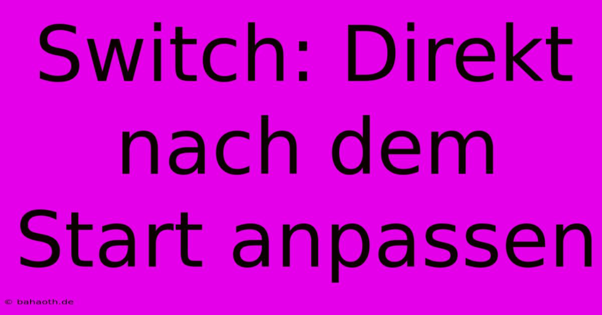 Switch: Direkt Nach Dem Start Anpassen