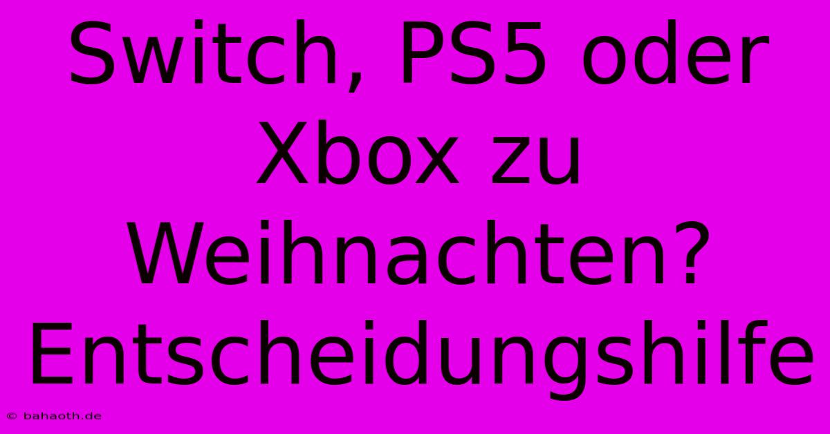 Switch, PS5 Oder Xbox Zu Weihnachten? Entscheidungshilfe