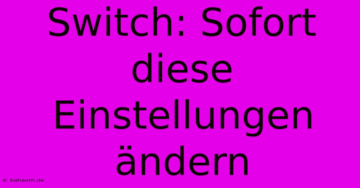 Switch: Sofort Diese Einstellungen Ändern