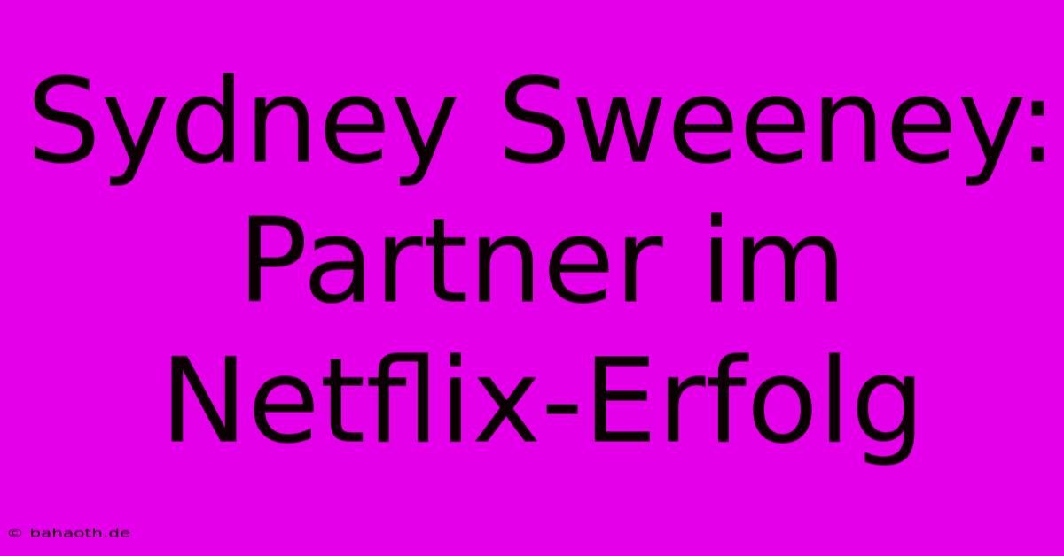 Sydney Sweeney: Partner Im Netflix-Erfolg