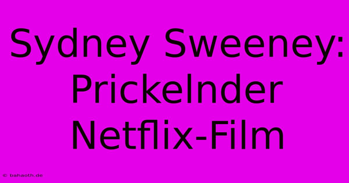 Sydney Sweeney: Prickelnder Netflix-Film