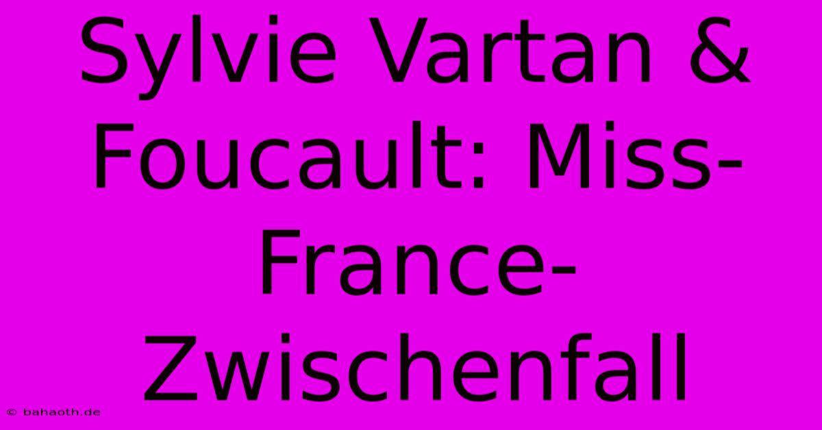 Sylvie Vartan & Foucault: Miss-France-Zwischenfall