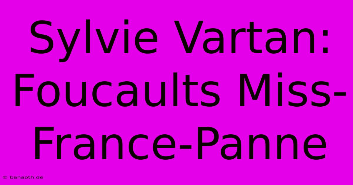 Sylvie Vartan: Foucaults Miss-France-Panne