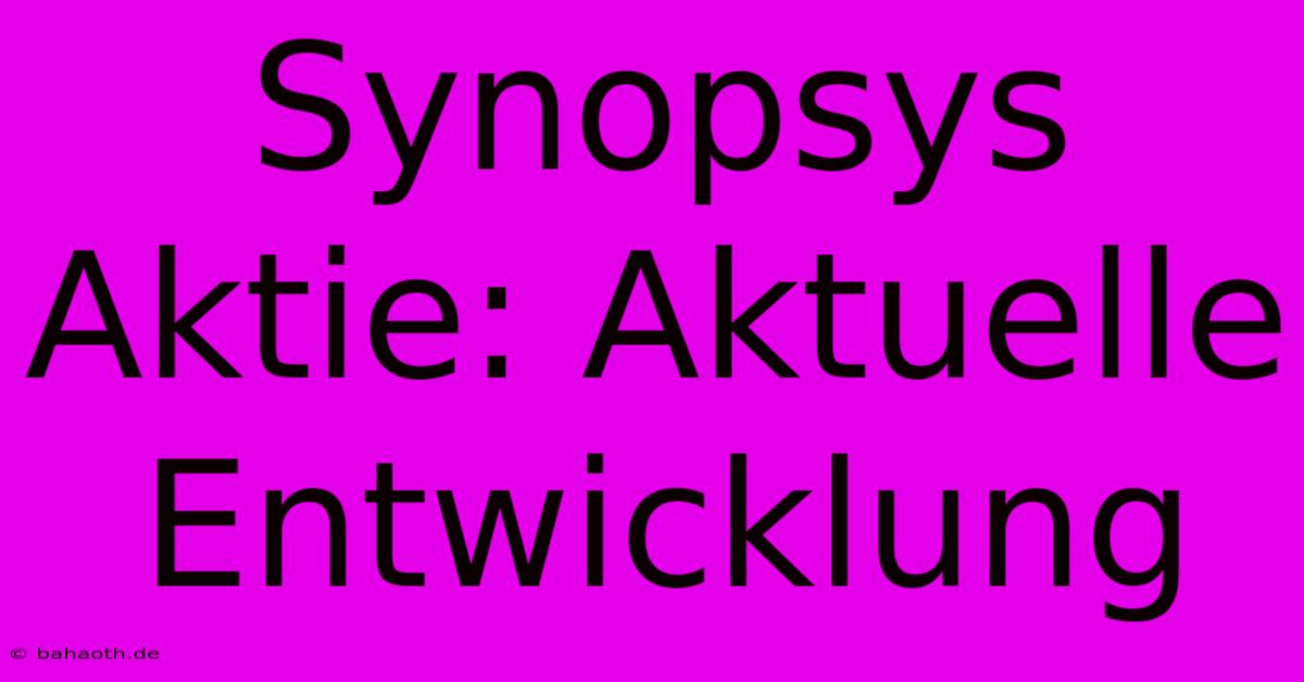 Synopsys Aktie: Aktuelle Entwicklung