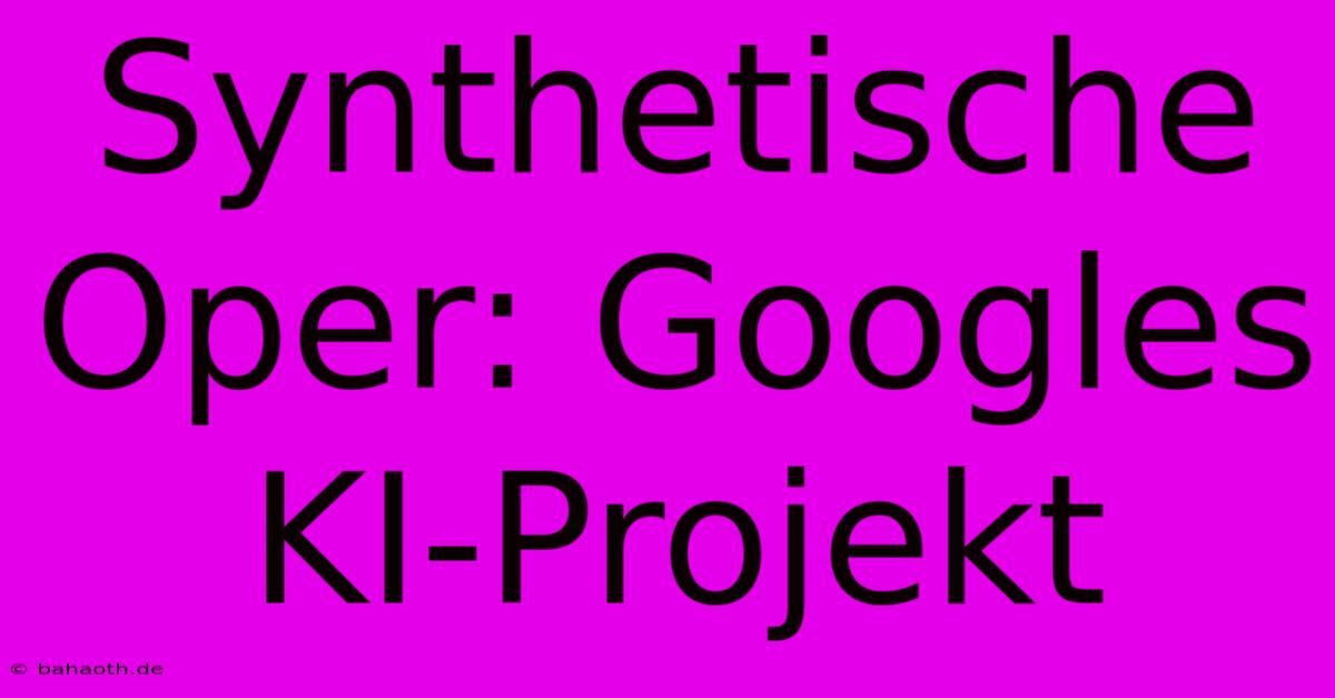 Synthetische Oper: Googles KI-Projekt