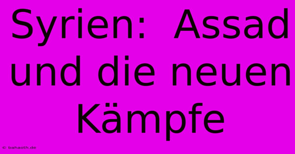 Syrien:  Assad Und Die Neuen Kämpfe