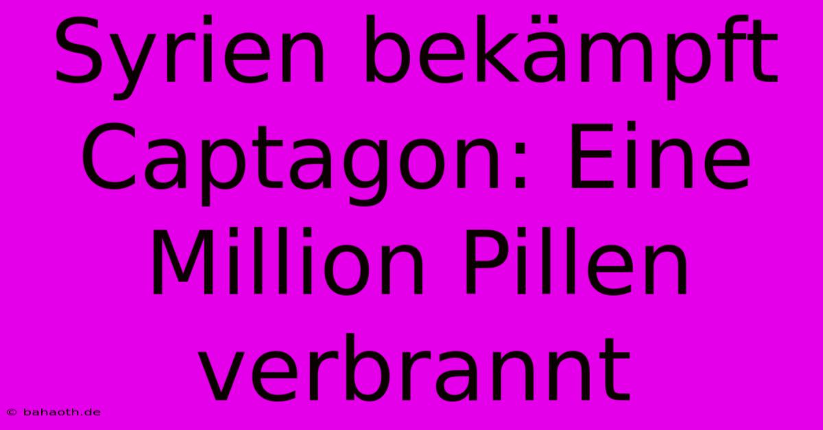 Syrien Bekämpft Captagon: Eine Million Pillen Verbrannt