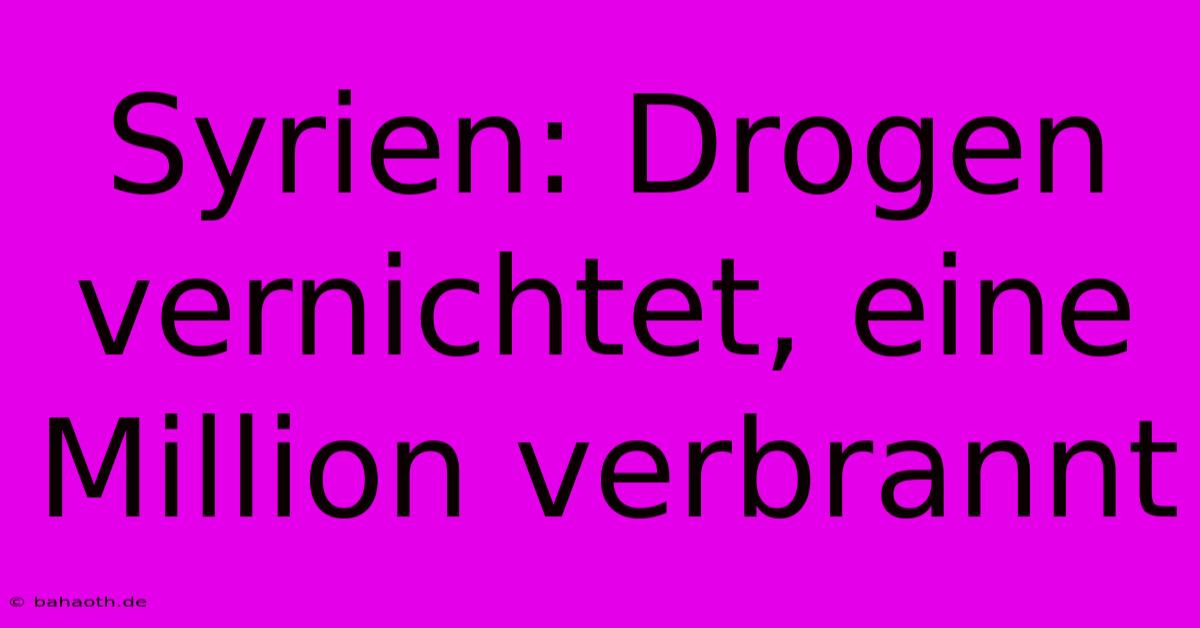 Syrien: Drogen Vernichtet, Eine Million Verbrannt