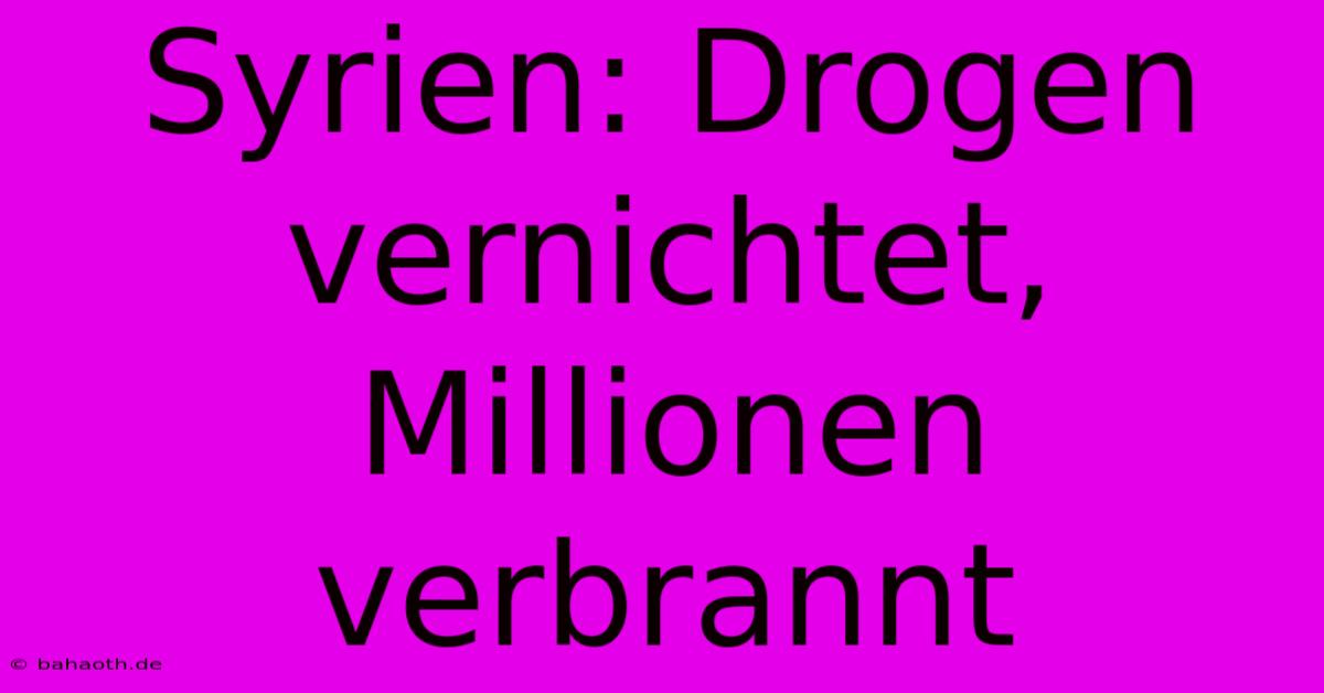 Syrien: Drogen Vernichtet, Millionen Verbrannt