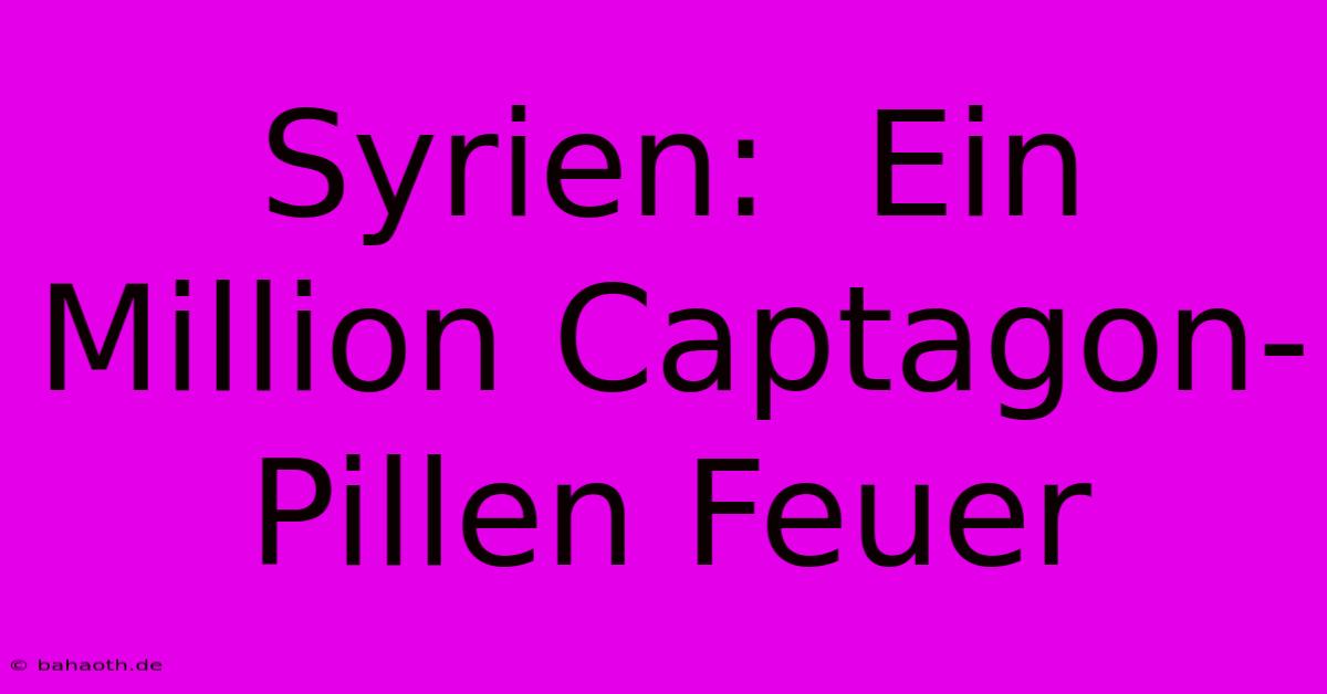 Syrien:  Ein Million Captagon-Pillen Feuer