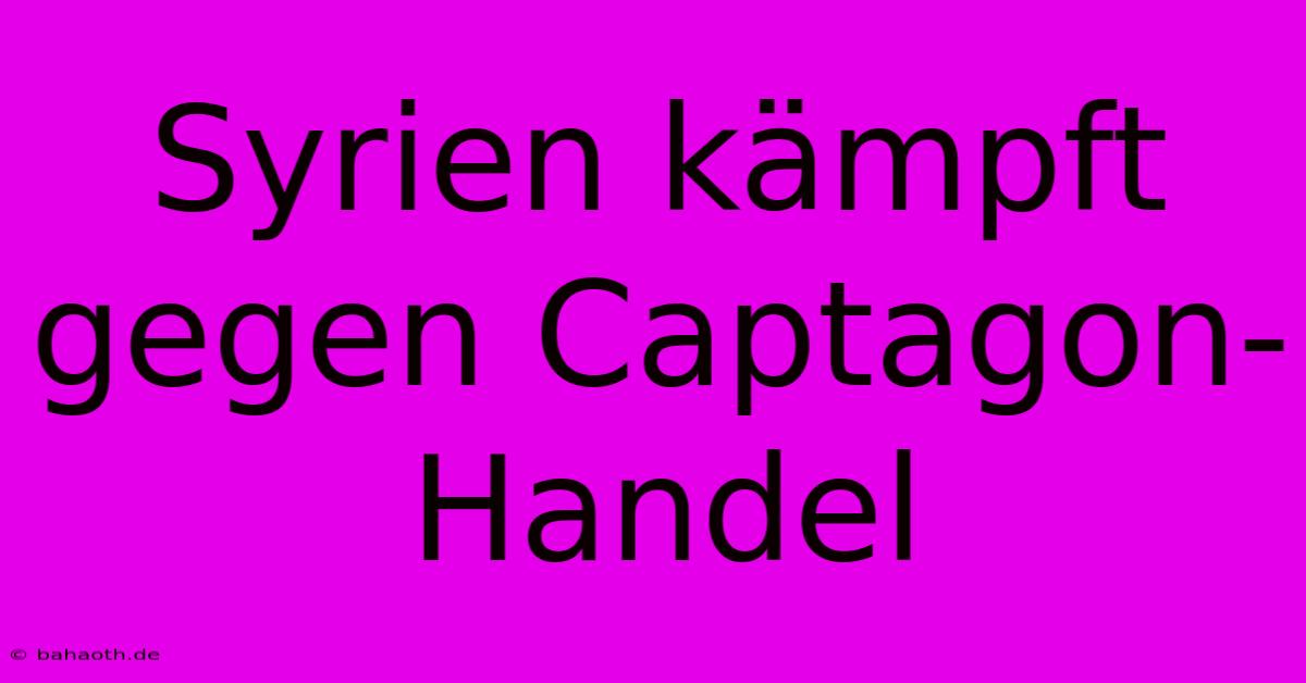 Syrien Kämpft Gegen Captagon-Handel