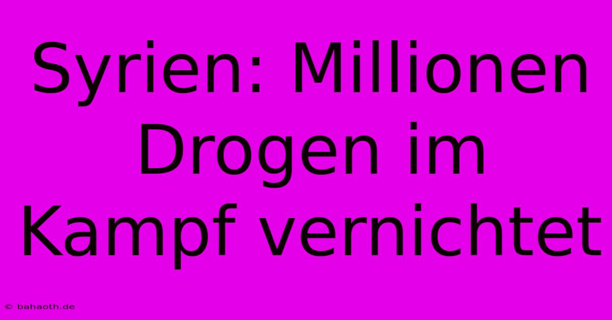 Syrien: Millionen Drogen Im Kampf Vernichtet