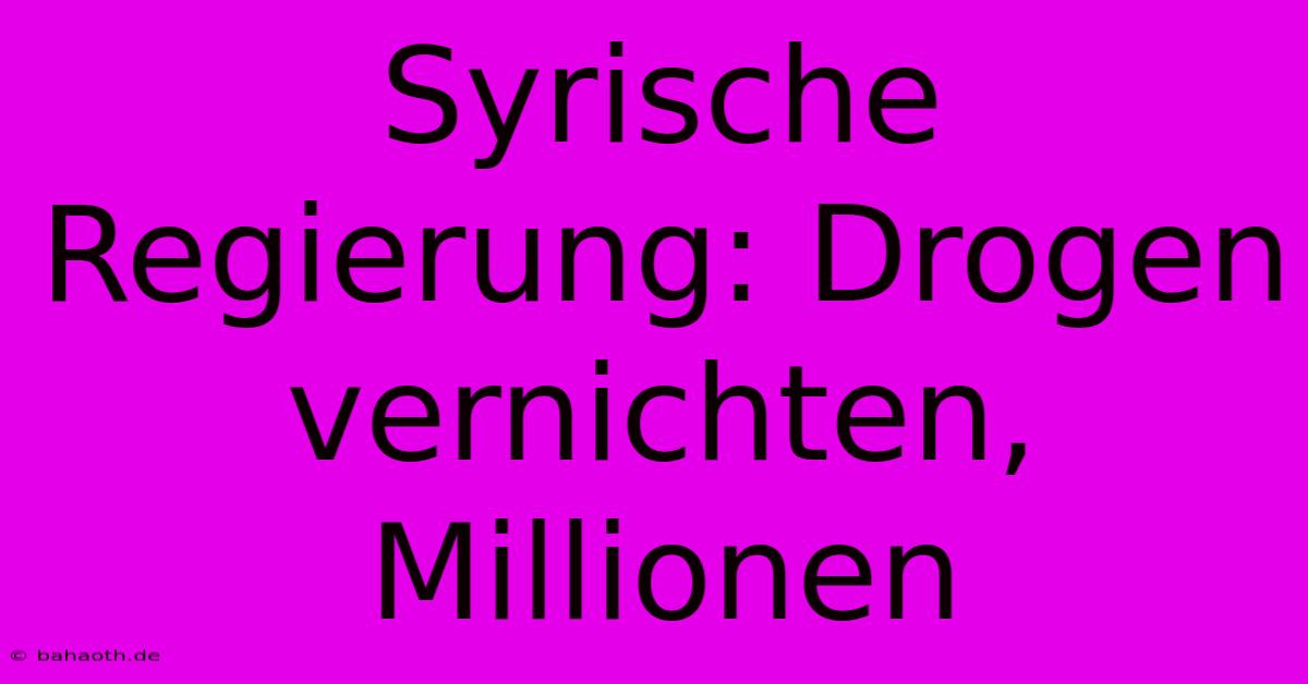 Syrische Regierung: Drogen Vernichten, Millionen