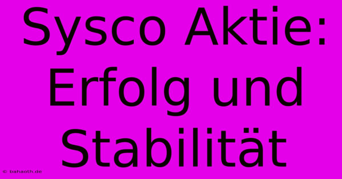 Sysco Aktie: Erfolg Und Stabilität