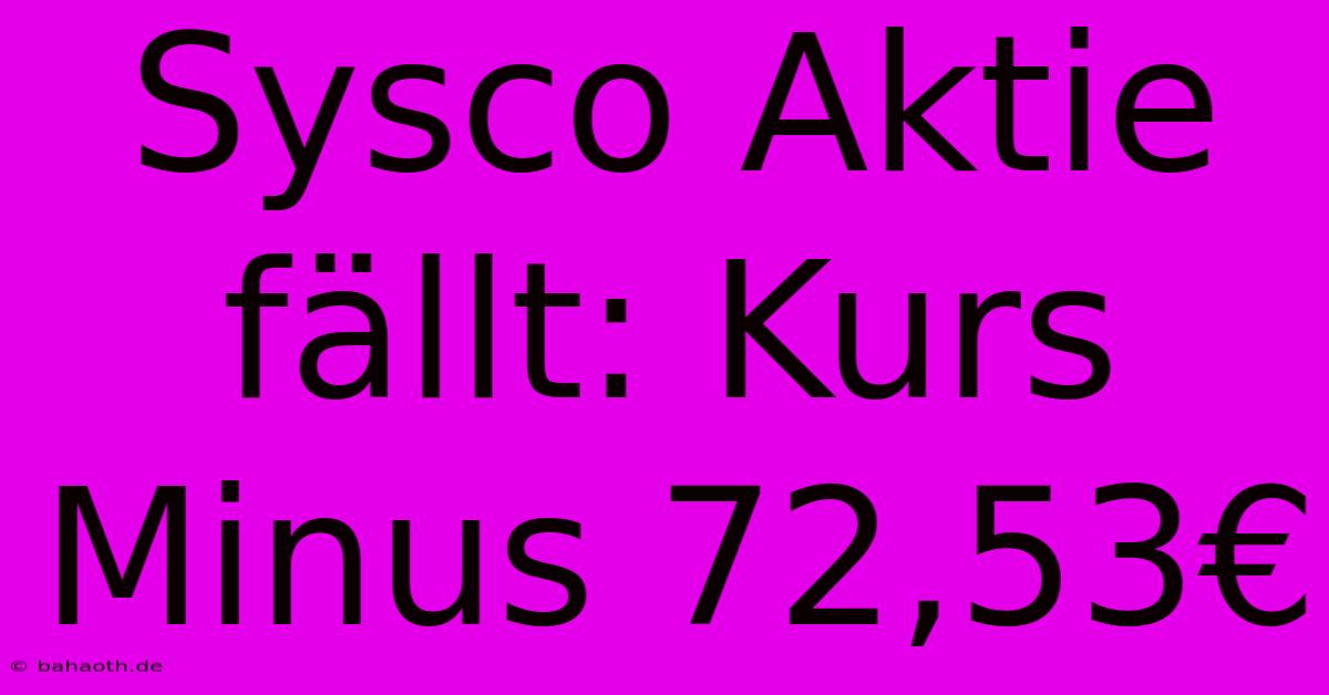 Sysco Aktie Fällt: Kurs Minus 72,53€