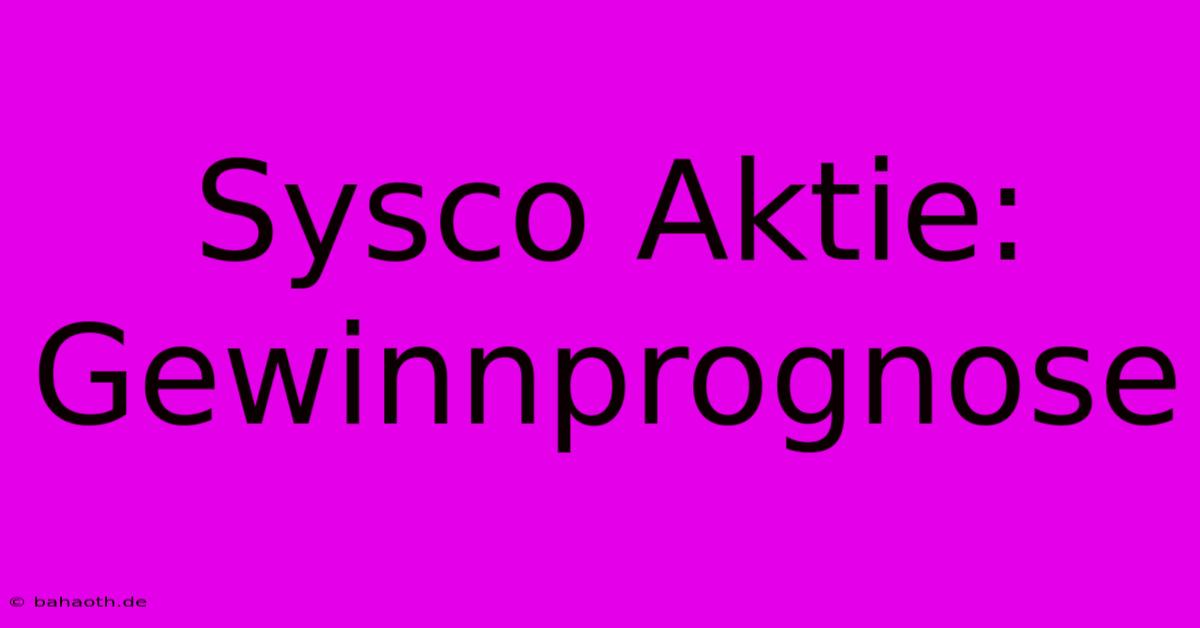 Sysco Aktie:  Gewinnprognose