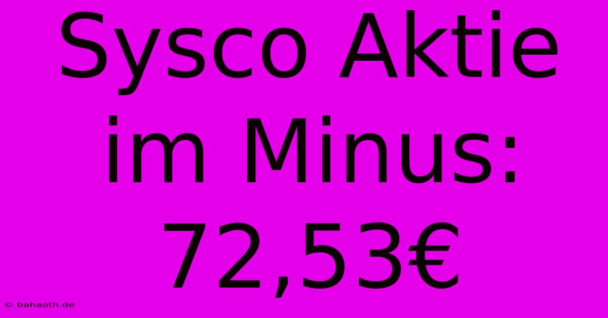 Sysco Aktie Im Minus: 72,53€