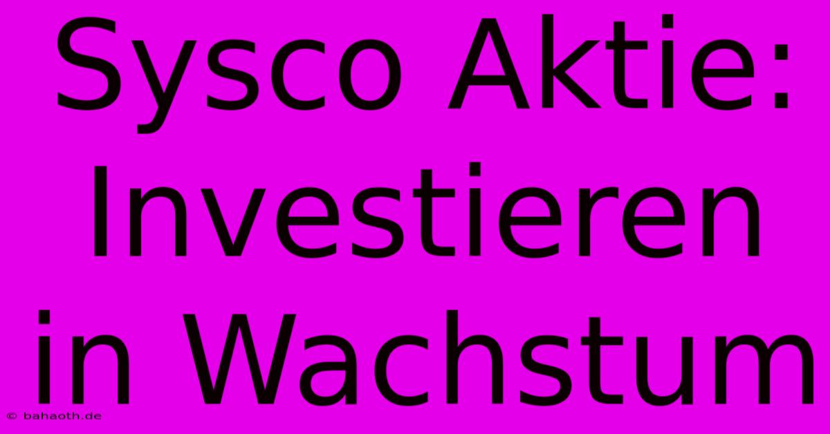 Sysco Aktie: Investieren In Wachstum