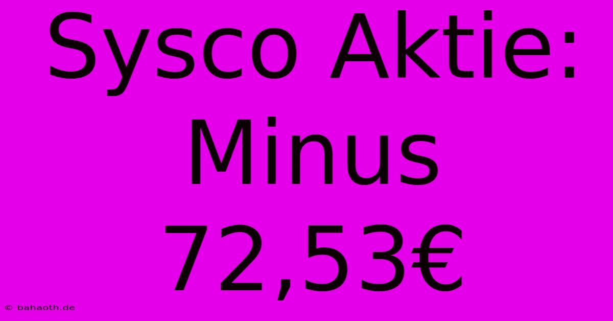 Sysco Aktie: Minus 72,53€