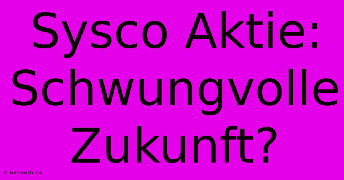 Sysco Aktie:  Schwungvolle Zukunft?