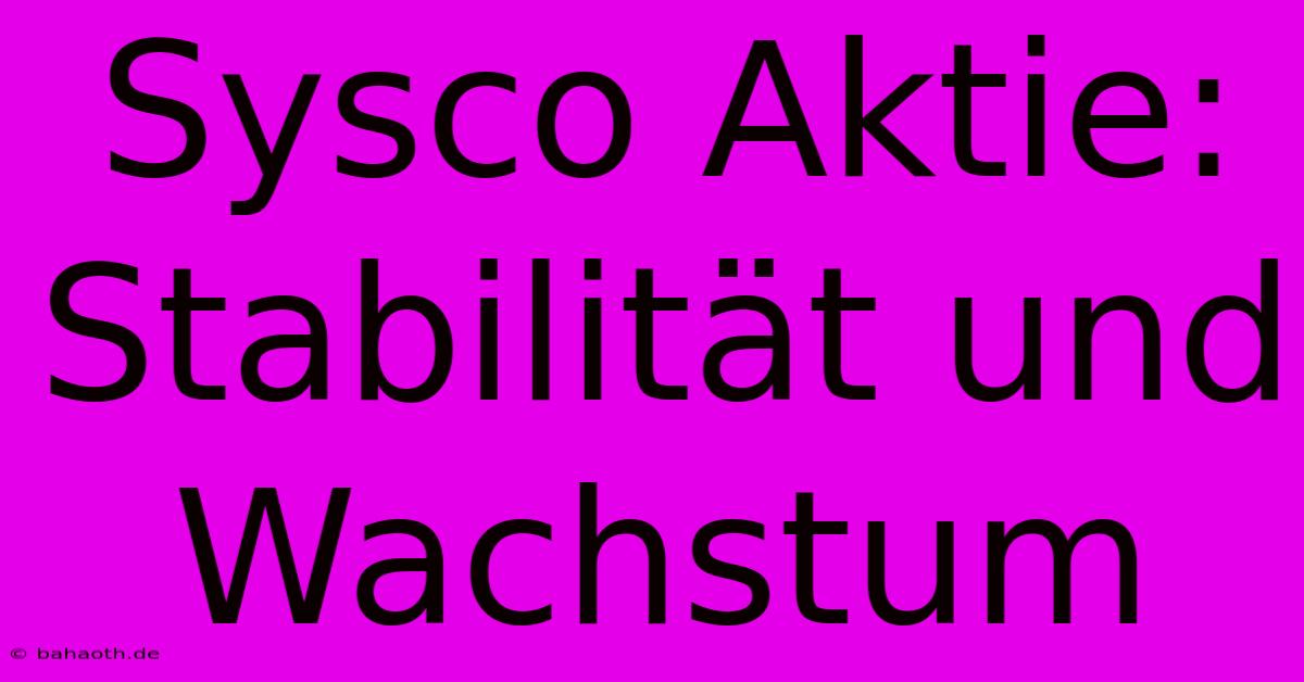 Sysco Aktie:  Stabilität Und Wachstum