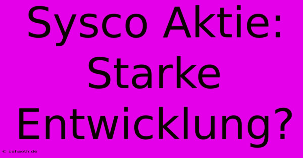 Sysco Aktie: Starke Entwicklung?