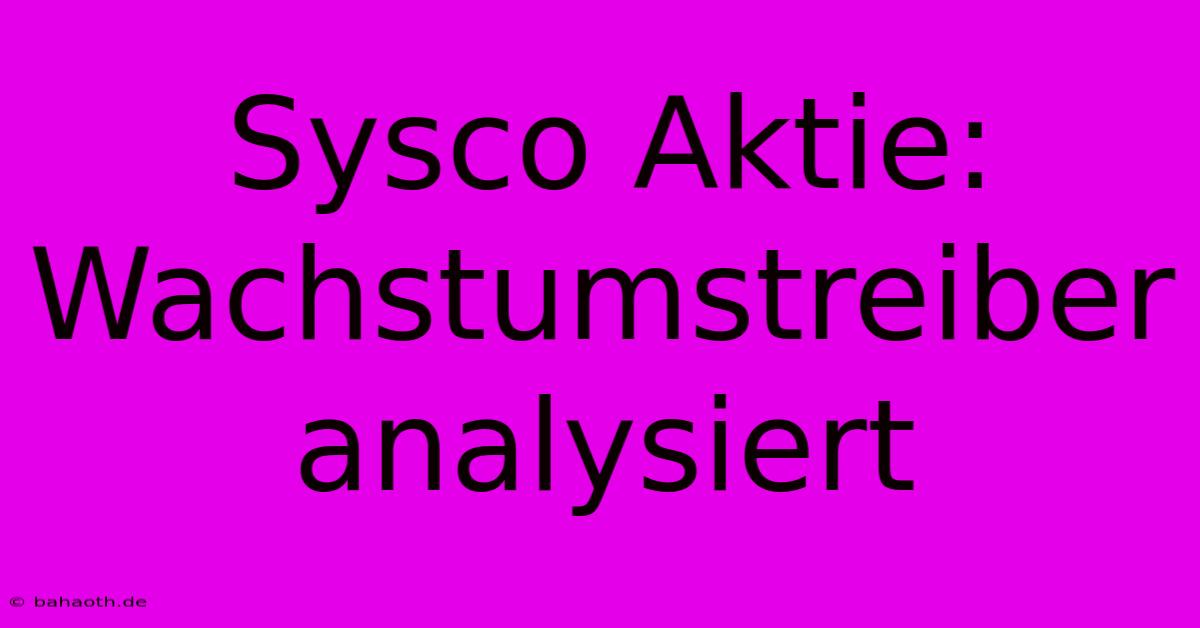 Sysco Aktie:  Wachstumstreiber Analysiert