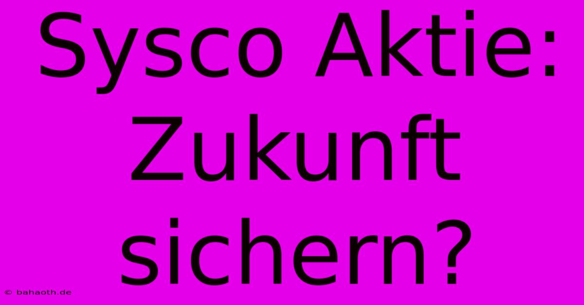 Sysco Aktie: Zukunft Sichern?