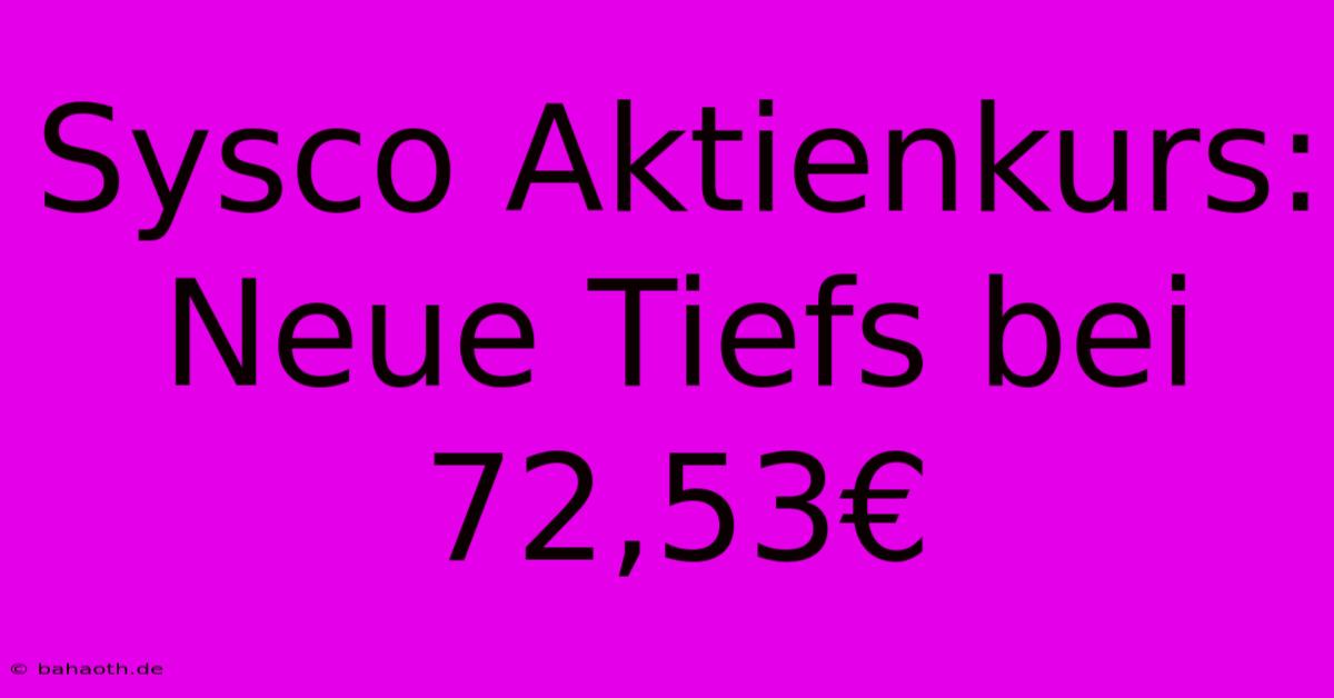 Sysco Aktienkurs: Neue Tiefs Bei 72,53€