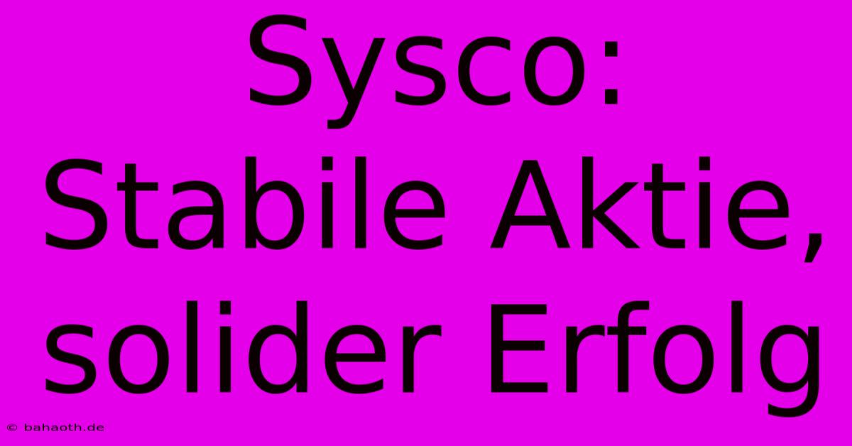 Sysco: Stabile Aktie, Solider Erfolg