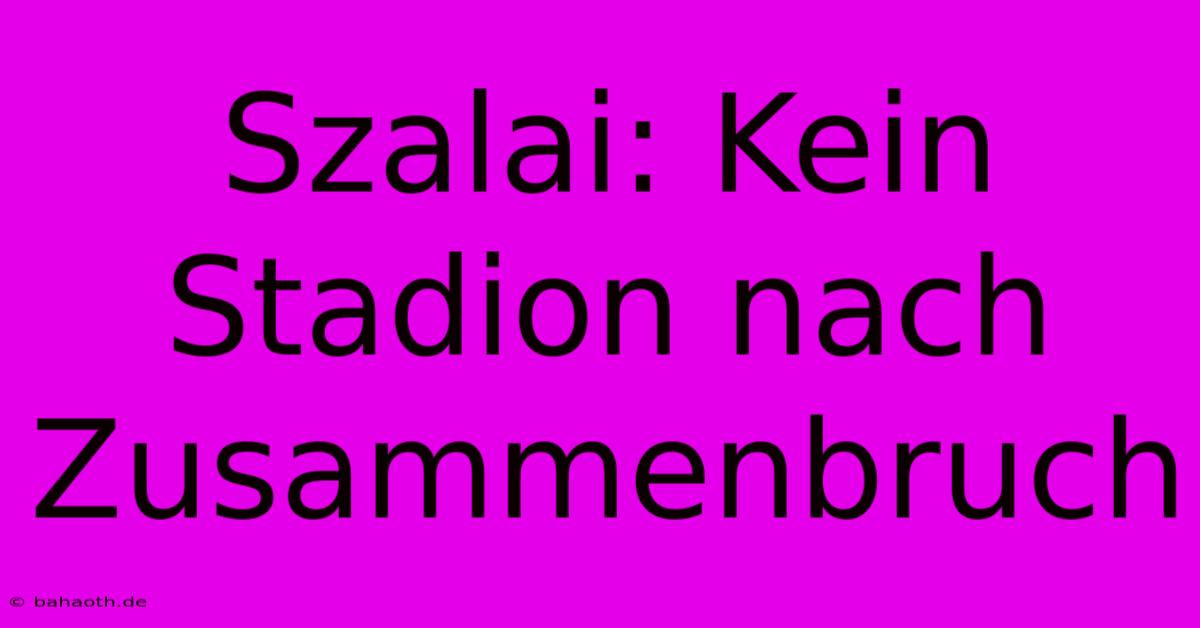 Szalai: Kein Stadion Nach Zusammenbruch