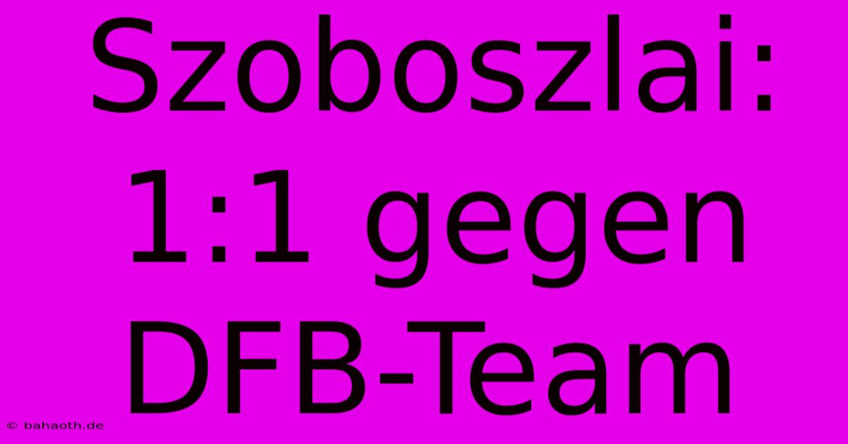 Szoboszlai: 1:1 Gegen DFB-Team