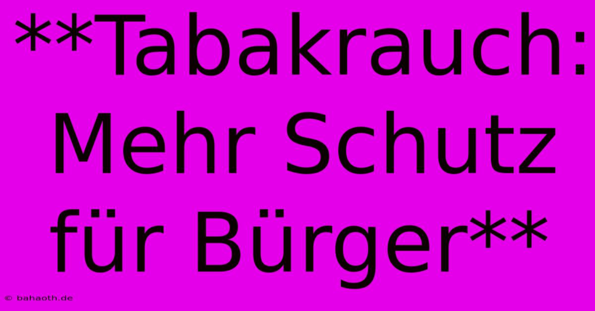 **Tabakrauch: Mehr Schutz Für Bürger**