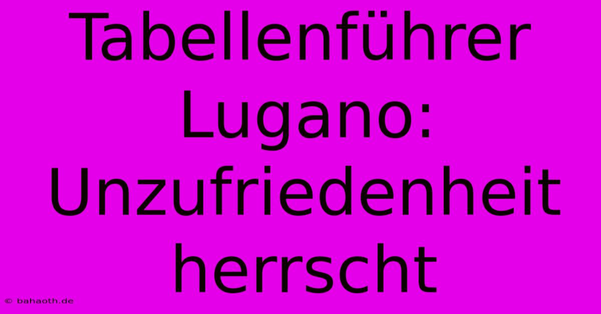 Tabellenführer Lugano: Unzufriedenheit Herrscht