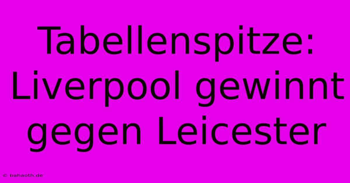 Tabellenspitze: Liverpool Gewinnt Gegen Leicester