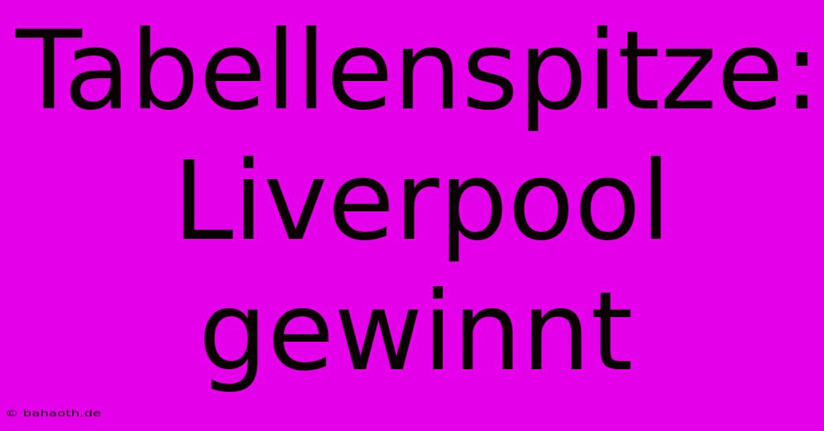 Tabellenspitze: Liverpool Gewinnt