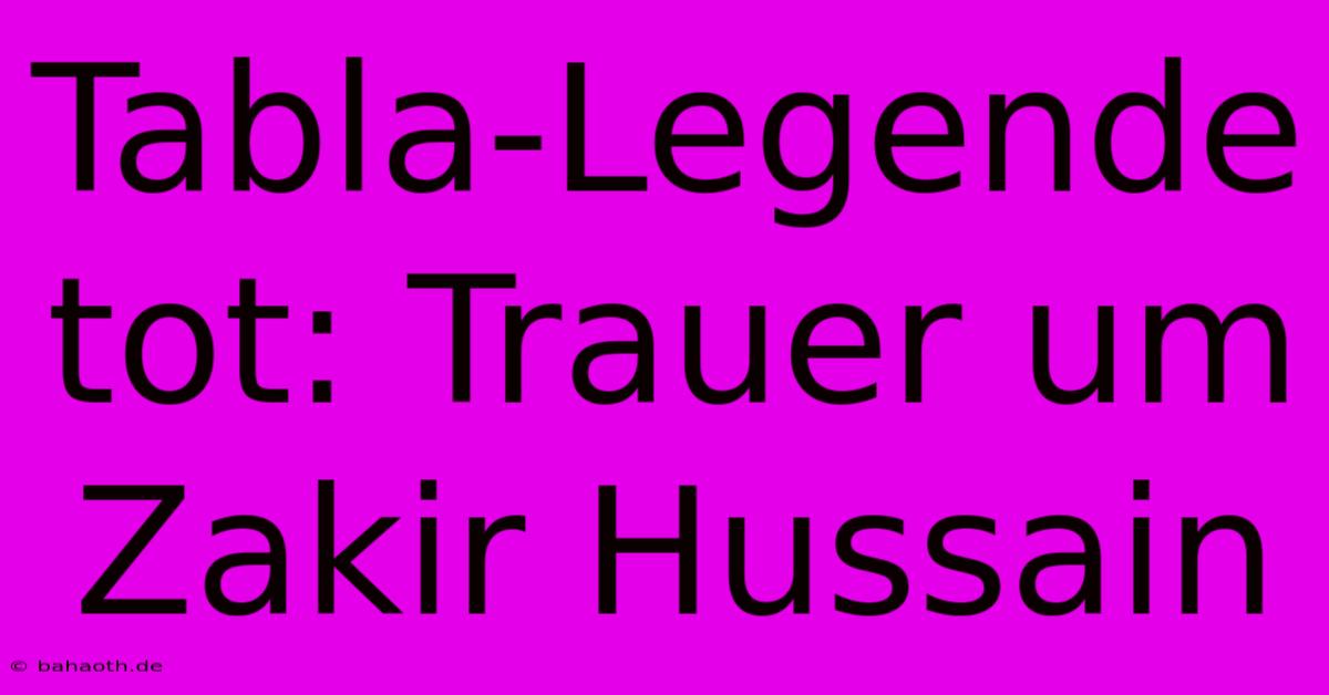 Tabla-Legende Tot: Trauer Um Zakir Hussain