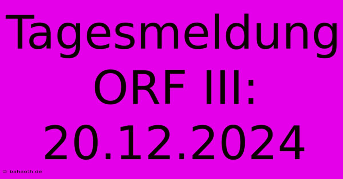 Tagesmeldung ORF III: 20.12.2024