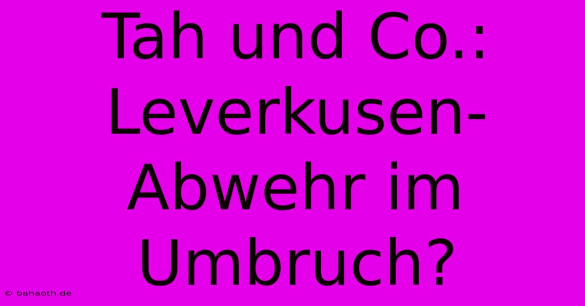 Tah Und Co.: Leverkusen-Abwehr Im Umbruch?