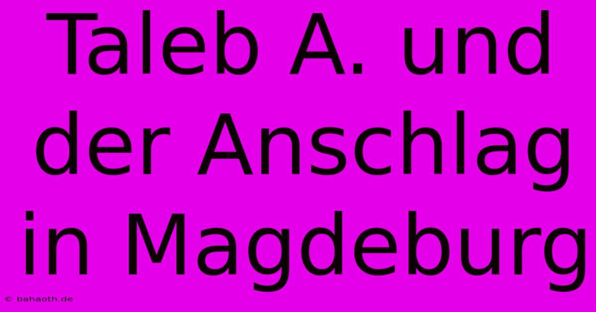 Taleb A. Und Der Anschlag In Magdeburg