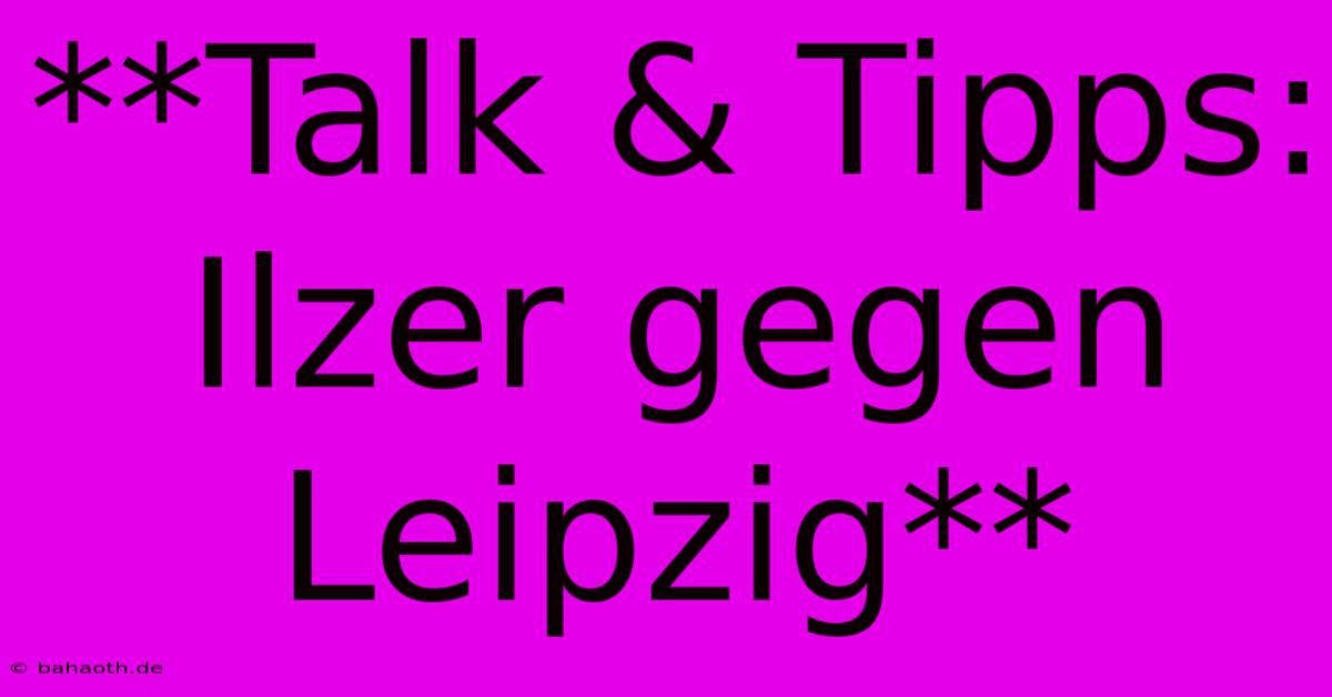 **Talk & Tipps: Ilzer Gegen Leipzig**