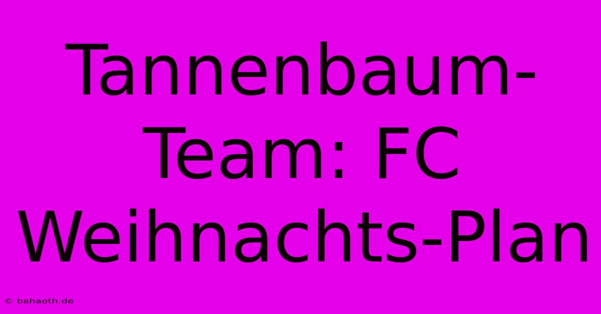 Tannenbaum-Team: FC Weihnachts-Plan