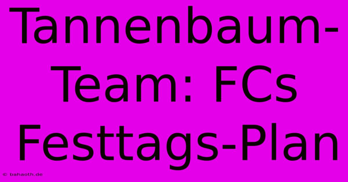 Tannenbaum-Team: FCs Festtags-Plan