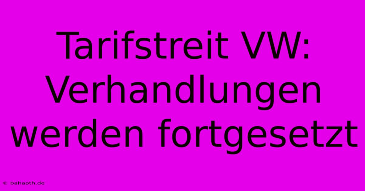 Tarifstreit VW: Verhandlungen Werden Fortgesetzt