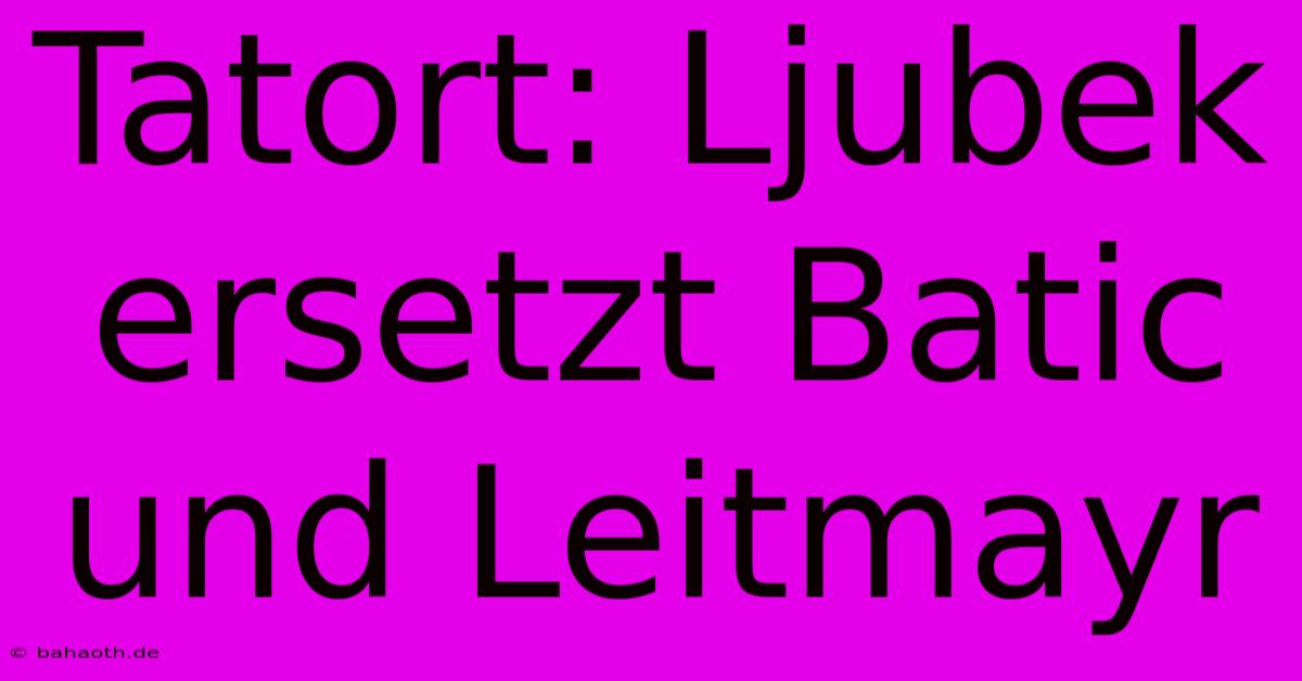 Tatort: Ljubek Ersetzt Batic Und Leitmayr