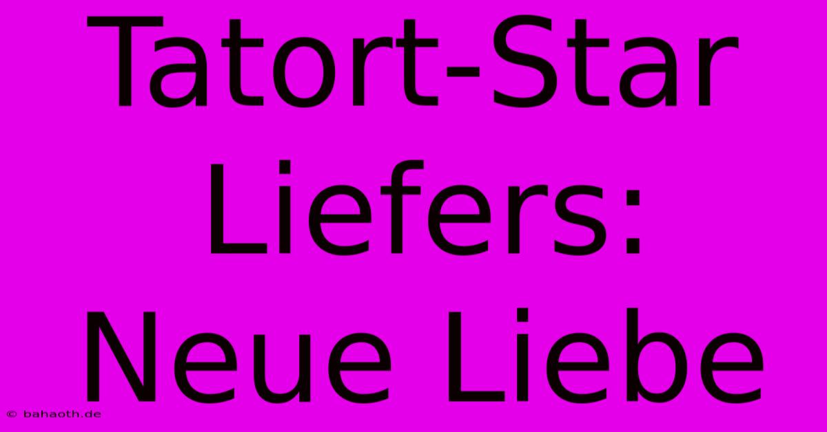 Tatort-Star Liefers: Neue Liebe